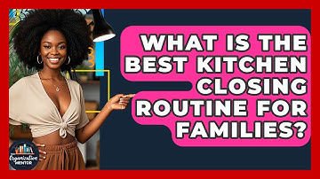 What Is The Best Kitchen Closing Routine For Families? - Your Organization Mentor