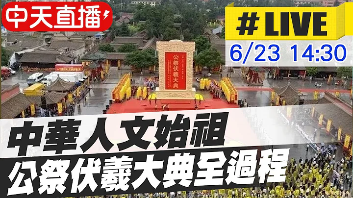 【全球大視野 中天直播#LIVE】中華人文始祖 公祭伏羲大典全過程 @Global_Vision 20210623 - 天天要聞