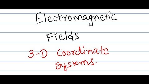 Electromagnetic Fields | 3D Coordinate Systems