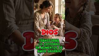 Dios transforma lo cotidiano en momentos de amor sagrado
