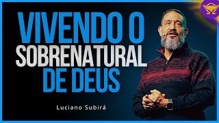 Como Adquirir Experiências Profundas e Viver o Sobrenatural de Deus I LUCIANO SUBIRÁ