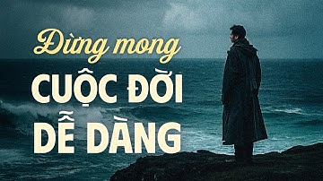 Đừng Mong Cuộc Đời Dễ Dàng! | Lofi Giọng Đọc NGUYỄN ĐÌNH TOÀN Mới Nhất