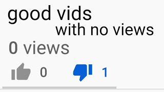 good vids with no views