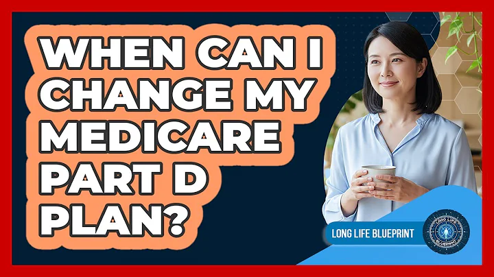 When Can I Change My Medicare Part D Plan?