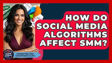 How Do Social Media Algorithms Affect SMM? - Marketing and Advertising Guru