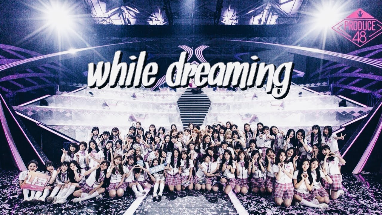 produce 48 trainees; while dreaming