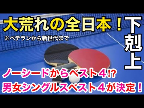 【全日本卓球】大荒れの全日本！シングルスベスト4が決定！