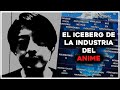 EL ICEBERG DE LA INDUSTRIA DEL ANIME