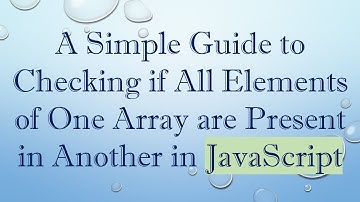 A Simple Guide to Checking if All Elements of One Array are Present in Another in JavaScript