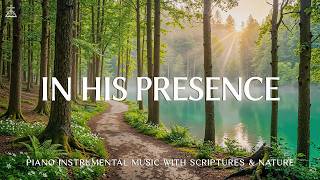 In His Presence: Soaking Worship, Prayer Music With Scriptures & Nature 🌿 CHRISTIAN Piano