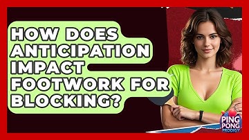 How Does Anticipation Impact Footwork For Blocking? - Ping Pong Prodigy