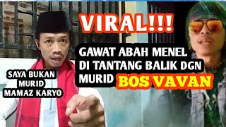 VIRAL TANTANGAN TERBUKA DARI MURID BOS VAVAN MR.KRESEK  UNTUK -ABAH MENEL BUKAN MURID MAMAZ KARYO