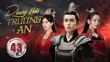PHONG KHỞI TRƯỜNG AN - Tập 43 | Ngô Lỗi, Triệu Lộ Tư, Địch Lệ Nhiệt Ba | Ngôn Tình Cổ Trang Cực Hot
