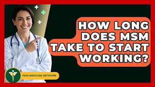How Long Does Msm Take To Start Working? - Pain Medicine Network