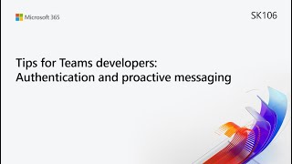 MS Build SK106 Tips for Teams developers: Authentication and proactive messaging