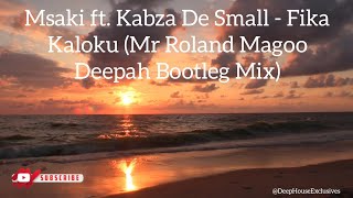 Msaki Ft Kabza De Small Fika Kaloku mr Roland Magoo Deepah Bootleg Mix