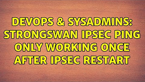 DevOps & SysAdmins: StrongSwan IPsec PING only working once after ipsec restart