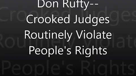 Don Rufty--Crooked Judges Routinely Violate People...