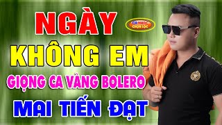 💚💖💛 NGÀY KHÔNG EM - MAI TIẾN ĐẠT ♪♪ 500 Bài Bolero Hay Nhất Của Mai Tiến Đạt 💚💖💛