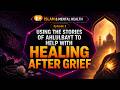 Using the stories of Ahlulbayt to help with healing after grief | Episode 2