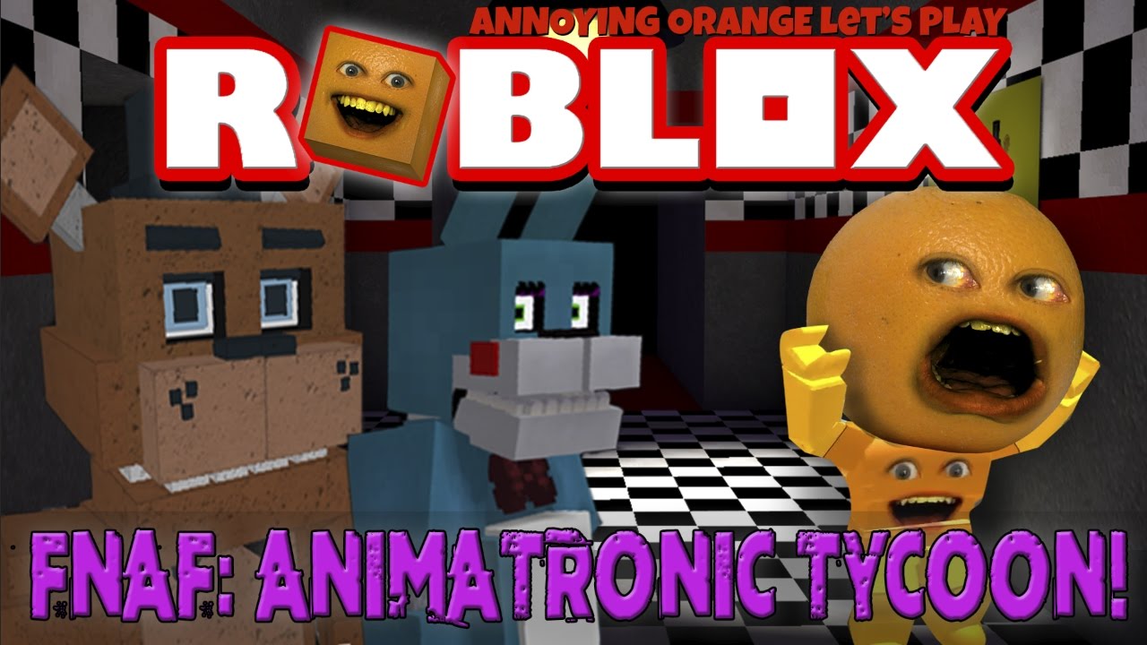 Annoying Orange Plays Roblox Fnaf Animatronic Tycoon Youtube - annoying orange roblox pizza factory tycoon