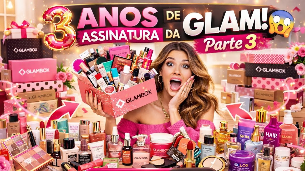 3 anos de Assinatura da Glambox | Parte 3 - Tudo que recebi 