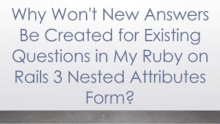 Why Won't New Answers Be Created for Existing Questions in My Ruby on Rails 3 Nested Attributes Form