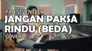 Jangan Paksa Rindu (Beda) - Ifan Seventeen | Cover