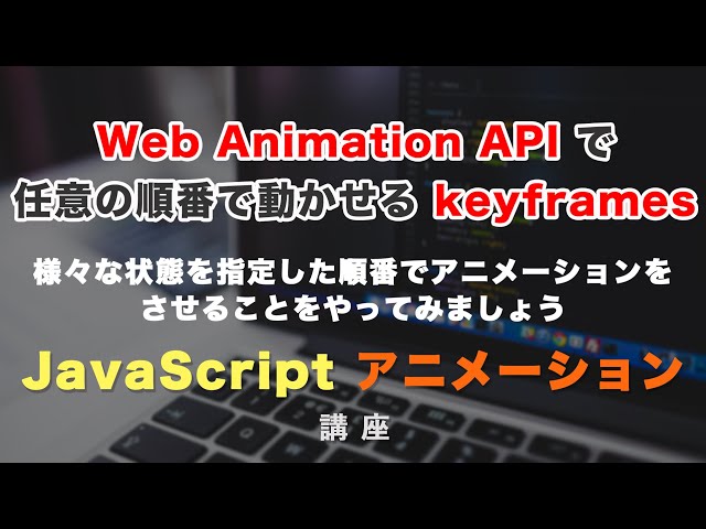 「Web Animation API でkeyframes（キーフレーム）を使って、任意の順番でアニメーションさせてみましょう！」の動画サムネイル画像