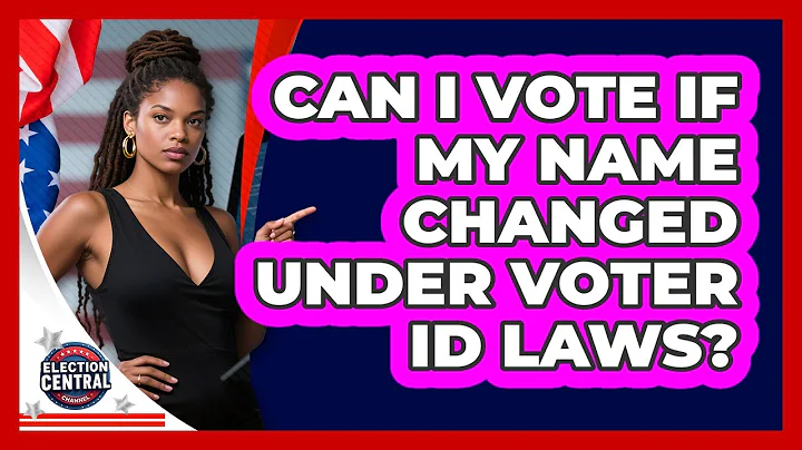 Can I Vote If My Name Changed Under Voter ID Laws? - Election Central Channel