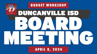 Duncanville ISD Board Meeting April 8, 2024 - Budget Workshop