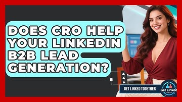 Does CRO Help Your LinkedIn B2B Lead Generation? - Get Linked Together