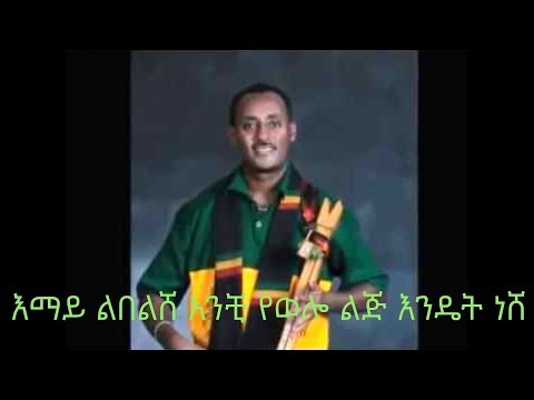 እማይ ልበልሸ ልበልሸ አንቺ የወሎ ልጅ እንዴት ነሸ