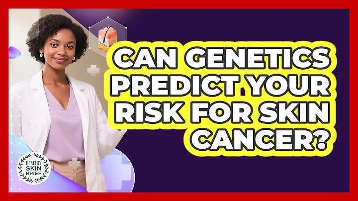 Can Genetics Predict Your Risk For Skin Cancer? - Healthy Skin Brief