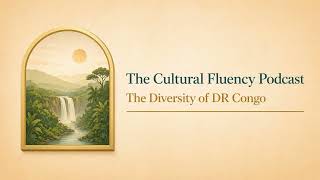 DR Congo: A Cultural Mosaic | The Cultural Fluency Podcast