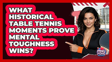 What Historical Table Tennis Moments Prove Mental Toughness Wins? - Ping Pong Prodigy