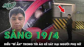 Sáng 19/4: Phát Hiện Điều “Bí Ẩn” Bên Trong Túi Áo Của Kẻ Sát Hại Người Phụ Nữ Ở Hầm Chung Cư | SKĐS