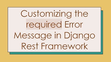 Customizing the required Error Message in Django Rest Framework