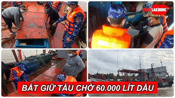 Bắt giữ tàu chở 60.000 lít dầu giữa lúc xăng dầu tăng giá | Báo Người Lao Động