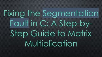 Fixing the Segmentation Fault in C: A Step-by-Step Guide to Matrix Multiplication