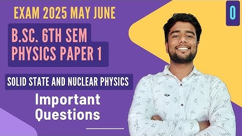 Bsc sem 6 physics important questions solid state and nuclear physics 2025