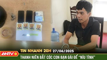 Bắt cóc con riêng của người yêu để ép “nối lại” tình cảm | Tin nhanh 20h ngày 27/6 | ANTV