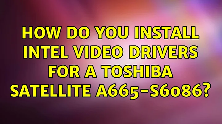 How do you install Intel video drivers for a Toshiba Satellite A665-S6086?