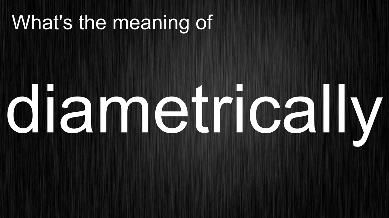 What's the meaning of "diametrically", How to pronounce diametrically?