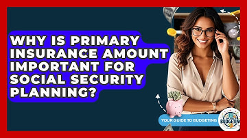 Why Is Primary Insurance Amount Important For Social Security Planning? - Your Guide to Budgeting