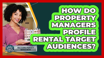 How Do Property Managers Profile Rental Target Audiences? - Mastering Property Management