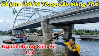 Người Dân Chứng Kiến Kể SÀ LAN Chở Gần 1000 Tấn Đá Bị Ch.ìm Lật Úp Va Vào Thanh Ngang Cầu Mang Thít.