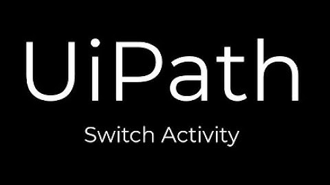 UiPath: Use Switch Activity