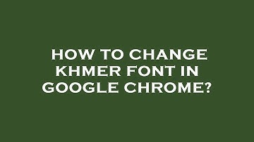 How to change khmer font in google chrome?