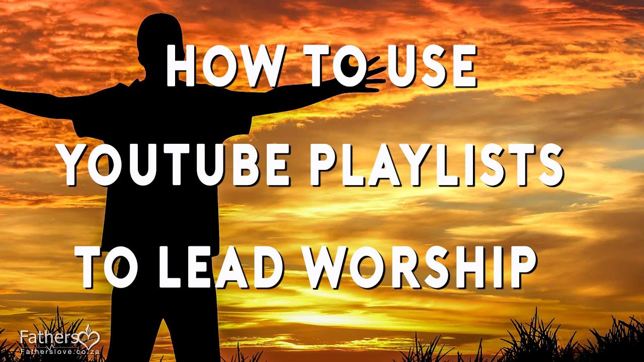 How to Use YouTube Play Lists to Lead Worship YouTube
